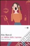 La rabbia delle mamme. Perdersi per ritrovarsi libro