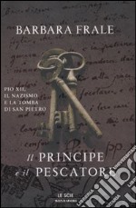 Il principe e il pescatore. Pio XII, il nazismo e la tomba di San Pietro libro