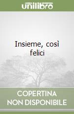 Insieme, così felici libro