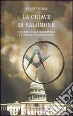 La chiave di Salomone. I simboli della massoneria e i segreti di Washington