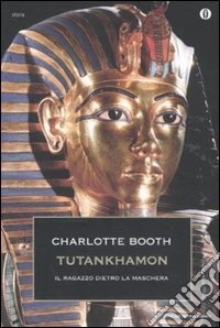 Tutankhamon. Il ragazzo dietro la maschera libro