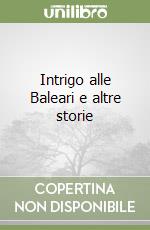 Intrigo alle Baleari e altre storie libro