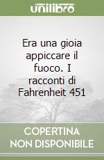 Era una gioia appiccare il fuoco. I racconti di Fahrenheit 451 libro
