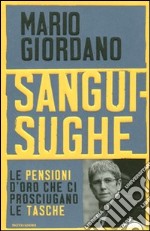 Sanguisughe. Le pensioni d'oro che ci prosciugano le tasche