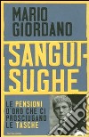 Sanguisughe. Le pensioni d'oro che ci prosciugano le tasche libro