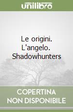 Le origini. L'angelo. Shadowhunters libro