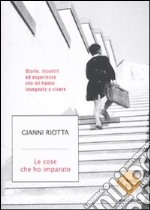 Le cose che ho imparato. Storie, incontri ed esperienze che mi hanno insegnato a vivere libro