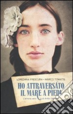 Ho attraversato il mare a piedi. L'amore vero di Anita Garibaldi libro