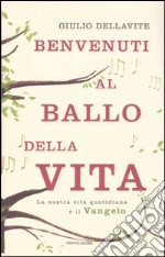 Benvenuti al ballo della vita. La nostra vita quotidiana e il Vangelo libro