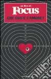 Che cos'è l'amore? Un libro di Focus libro