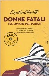 Donne fatali. Tre omicidi per Poirot: Se morisse mio marito-La parola alla difesa-Il ritratto di Elsa Greer libro