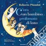 C'era un bambino profumato di latte. Ediz. illustrata. Con CD Audio