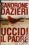 Uccidi il padre libro di Dazieri Sandrone