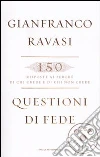 Questioni di fede. 150 risposte ai perché di chi crede e di chi non crede libro