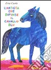 L'artista che dipinse il cavallo blu. Ediz. illustrata libro