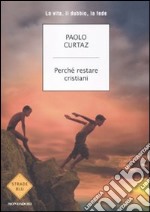 Perché restare cristiani. La vita, il dubbio, la fede libro