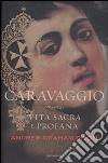 Caravaggio. Vita sacra e profana libro