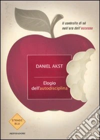Elogio dell'autodisciplina. Il controllo di sé nell'era dell'eccesso libro