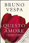 Questo amore. Il sentimento misterioso che muove il mondo libro