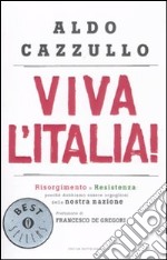 Viva l'Italia! Risorgimento e Resistenza: perché dobbiamo essere orgogliosi della nostra nazione libro