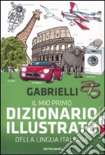 Il mio primo dizionario illustrato della lingua italiana. Ediz. illustrata libro