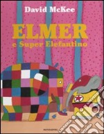 Elmer e Super Elefantino. Ediz. illustrata libro