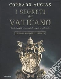 I segreti del Vaticano. Storie, luoghi, personaggi di un potere millenario. Ediz. illustrata libro