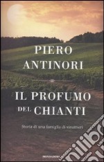 Il profumo del Chianti. Storia di una famiglia di vinattieri