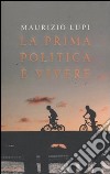 La prima politica è vivere libro di Lupi Maurizio