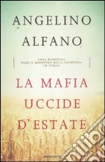 La mafia uccide d'estate. Cosa significa fare il ministro della Giustizia in Italia libro