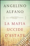 La mafia uccide d'estate. Cosa significa fare il ministro della Giustizia in Italia libro di Alfano Angelino