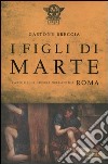 I figli di Marte. L'arte della guerra nell'antica Roma libro