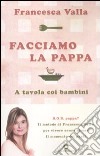 Facciamo la pappa. A tavola coi bambini libro di Valla Francesca