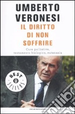 Il diritto di non soffrire. Cure palliative, testamento biologico, eutanasia libro