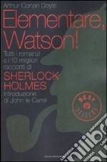 Elementare, Watson! Tutti i romanzi e i 10 migliori racconti di Sherlock Holmes libro