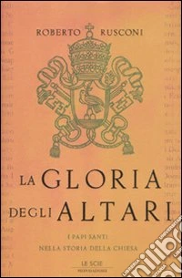 La gloria degli altari. I papi santi nella storia della chiesa