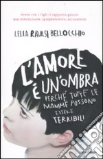 L'amore è un'ombra. Perché tutte le mamme possono essere terribili libro