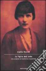 La figlia del sole. Vita ardente di Katherine Mansfield libro