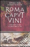 Roma Caput Vini. La sorprendente scoperta che cambia il mondo del vino libro