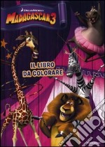 Madagascar 3. Il libro da colorare. Ediz. illustrata