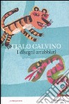 I disegni arrabbiati. Ediz. illustrata libro di Calvino Italo Orecchia Giulia