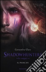 Le origini. Il principe. Shadowhunters libro