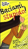 Baciami stupido! Sono stufa di aspettare libro di Rennison Louise