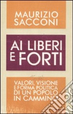 Ai liberi e forti. Valori, visione e forma politica di un popolo in cammino libro