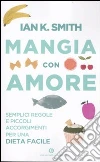 Mangia con amore. Semplici regole e piccoli accorgimenti per una dieta facile libro
