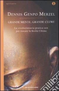 Grande mente, grande cuore. La rivoluzionaria pratica zen per trovare la Realtà Ultima libro