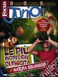 Focus Junior. Le più incredibili curiosità sulla natura selvaggia libro