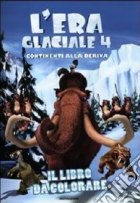 L'era glaciale 4. Continenti alla deriva. Il libro da colorare libro