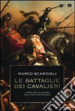 Le battaglie dei cavalieri. L'arte della guerra nell'Italia medievale libro