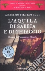 L'aquila di sabbia e di ghiaccio. Il regno dell'Imperatore filosofo. Il romanzo di Roma. Vol. 7 libro